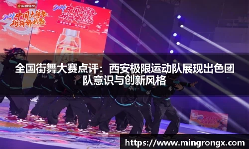 全国街舞大赛点评：西安极限运动队展现出色团队意识与创新风格