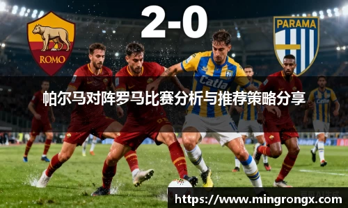 帕尔马对阵罗马比赛分析与推荐策略分享